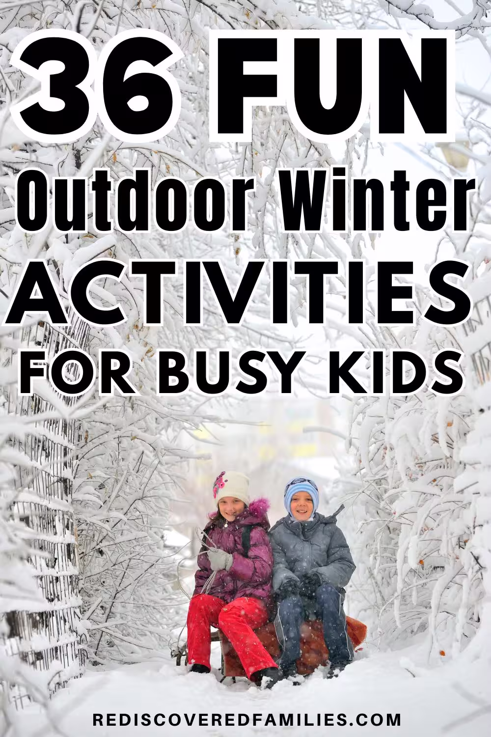 Pinterest pin of two kids enjoying outdoor winter activities with a text overlay reading, 36 Fun Outdoor Winter Activities For Busy Kids